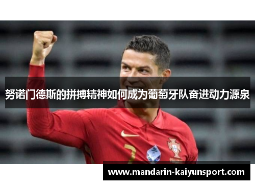 努诺门德斯的拼搏精神如何成为葡萄牙队奋进动力源泉