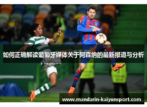 如何正确解读葡萄牙媒体关于阿森纳的最新报道与分析