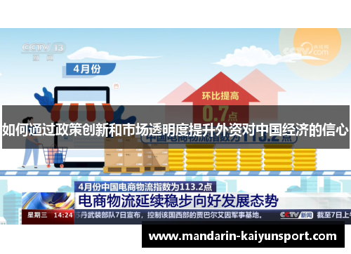 如何通过政策创新和市场透明度提升外资对中国经济的信心 如何通过政策创新和市场透明度提升外资对中国经济的信心