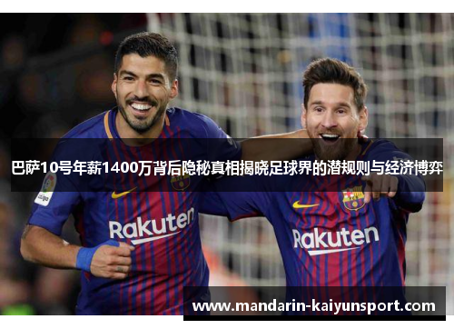 巴萨10号年薪1400万背后隐秘真相揭晓足球界的潜规则与经济博弈 巴萨10号年薪1400万背后隐秘真相揭晓足球界的潜规则与经济博弈