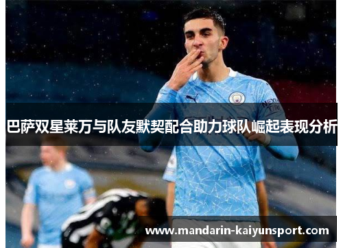 巴萨双星莱万与队友默契配合助力球队崛起表现分析
