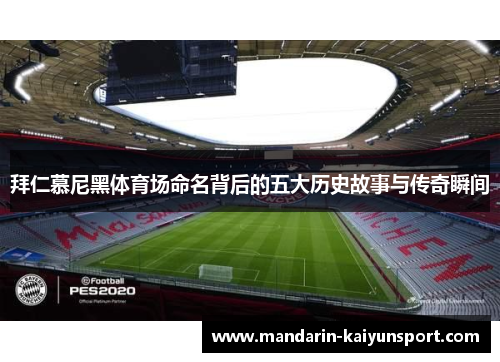 拜仁慕尼黑体育场命名背后的五大历史故事与传奇瞬间