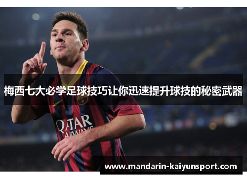 梅西七大必学足球技巧让你迅速提升球技的秘密武器 梅西七大必学足球技巧让你迅速提升球技的秘密武器