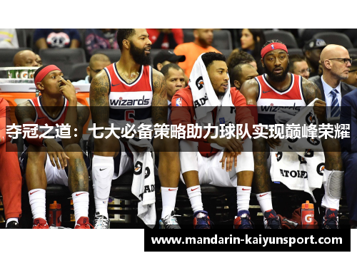 夺冠之道:七大必备策略助力球队实现巅峰荣耀 夺冠之道:七大必备策略助力球队实现巅峰荣耀