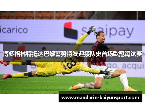 博多格林特抵达巴黎蓄势待发迎接队史首场欧冠淘汰赛