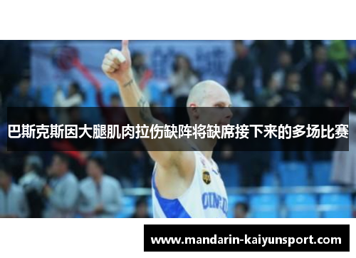 巴斯克斯因大腿肌肉拉伤缺阵将缺席接下来的多场比赛 巴斯克斯因大腿肌肉拉伤缺阵将缺席接下来的多场比赛