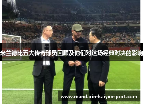 米兰德比五大传奇球员回顾及他们对这场经典对决的影响 米兰德比五大传奇球员回顾及他们对这场经典对决的影响