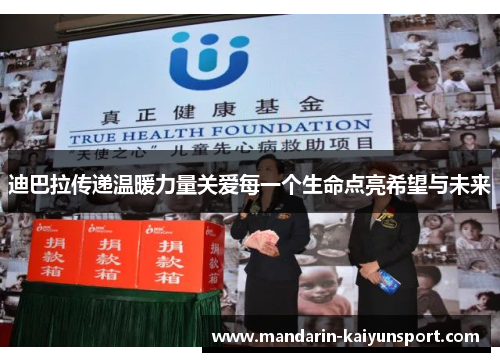 迪巴拉传递温暖力量关爱每一个生命点亮希望与未来 迪巴拉传递温暖力量关爱每一个生命点亮希望与未来