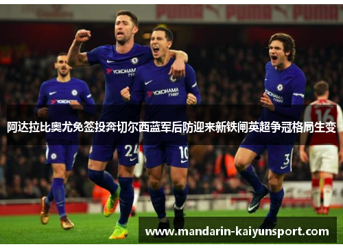 阿达拉比奥尤免签投奔切尔西蓝军后防迎来新铁闸英超争冠格局生变 阿达拉比奥尤免签投奔切尔西蓝军后防迎来新铁闸英超争冠格局生变